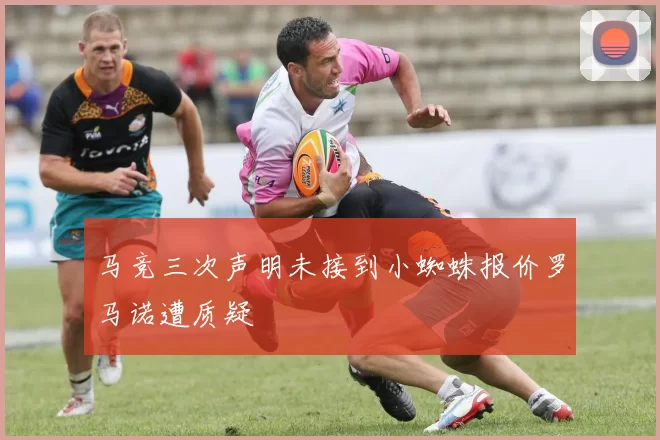 马竞三次声明未接到小蜘蛛报价罗马诺遭质疑