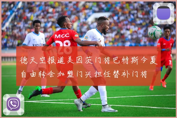 德天空报道美因茨门将巴特斯今夏自由转会加盟门兴担任替补门将